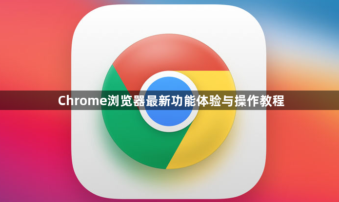 Chrome浏览器最新功能体验与操作教程1