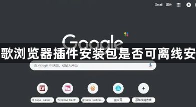 谷歌浏览器插件安装包是否可离线安装1