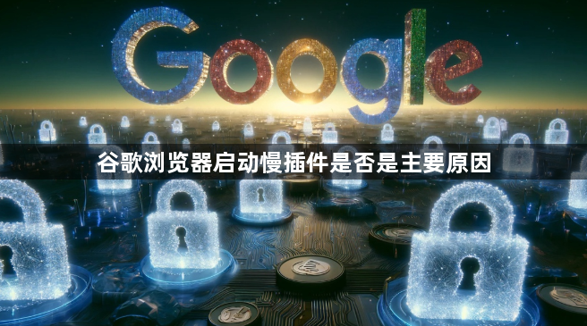 谷歌浏览器启动慢插件是否是主要原因1