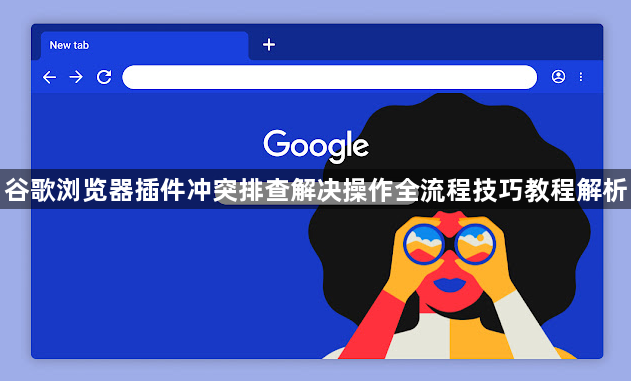 谷歌浏览器插件冲突排查解决操作全流程技巧教程解析1