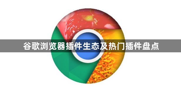 谷歌浏览器插件生态及热门插件盘点1