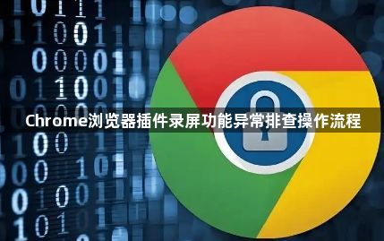 Chrome浏览器插件录屏功能异常排查操作流程1
