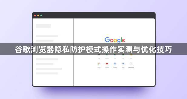 谷歌浏览器隐私防护模式操作实测与优化技巧1