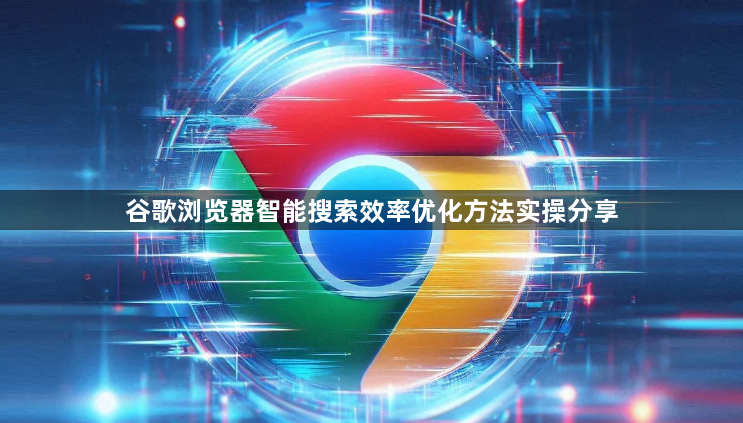 谷歌浏览器智能搜索效率优化方法实操分享1