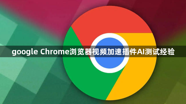 google Chrome浏览器视频加速插件AI测试经验1