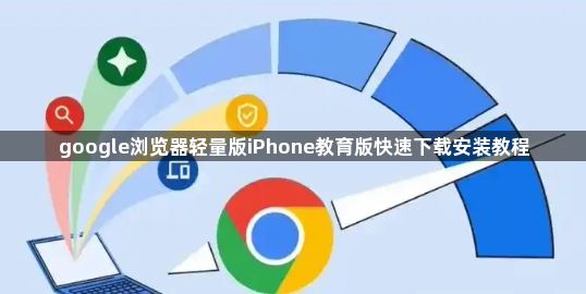 google浏览器轻量版iPhone教育版快速下载安装教程1