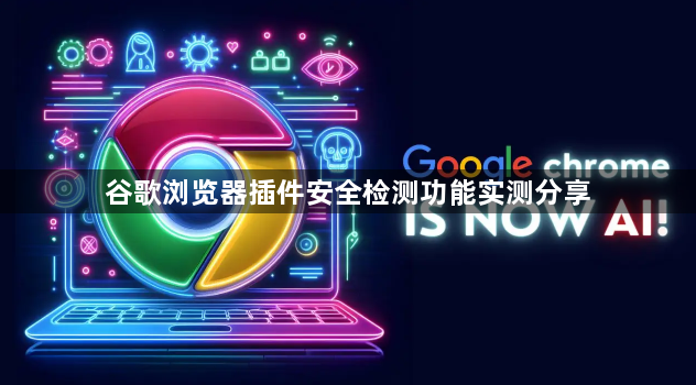 谷歌浏览器插件安全检测功能实测分享1