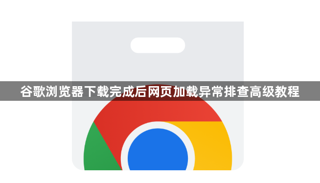 谷歌浏览器下载完成后网页加载异常排查高级教程1