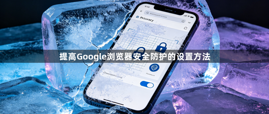 提高Google浏览器安全防护的设置方法1