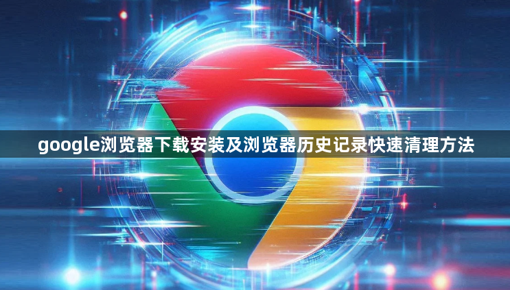 google浏览器下载安装及浏览器历史记录快速清理方法1
