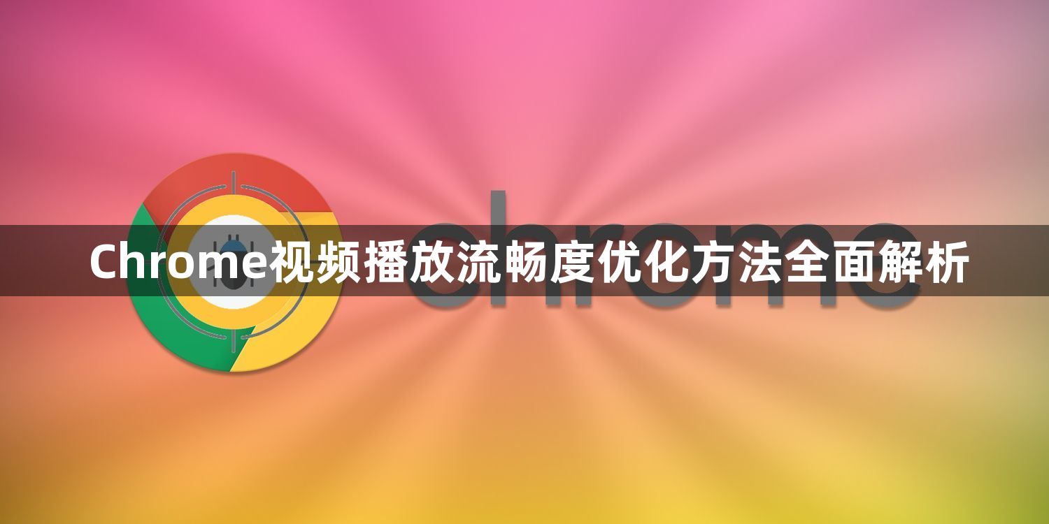 Chrome视频播放流畅度优化方法全面解析1