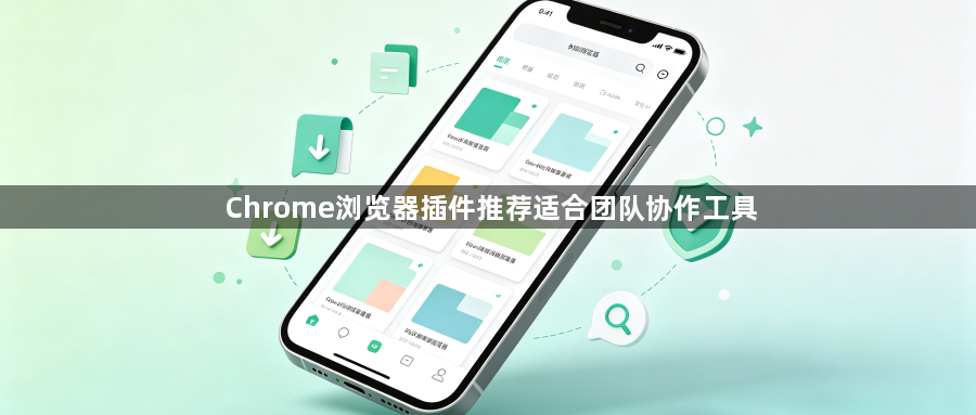 Chrome浏览器插件推荐适合团队协作工具1