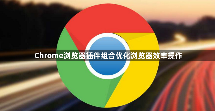 Chrome浏览器插件组合优化浏览器效率操作1