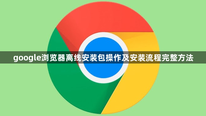 google浏览器离线安装包操作及安装流程完整方法1