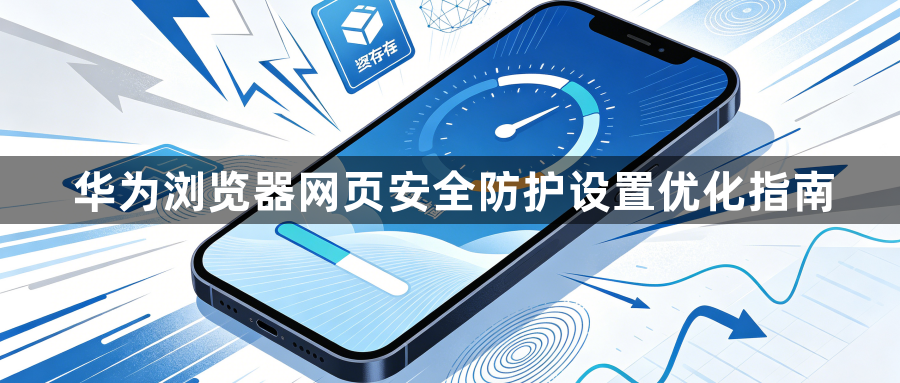 华为浏览器网页安全防护设置优化指南1