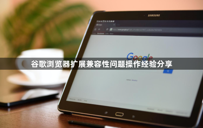 谷歌浏览器扩展兼容性问题操作经验分享1