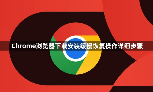 Chrome浏览器下载安装缓慢恢复操作详细步骤1