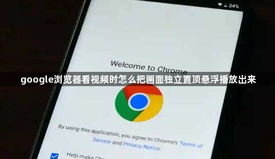google浏览器看视频时怎么把画面独立置顶悬浮播放出来1