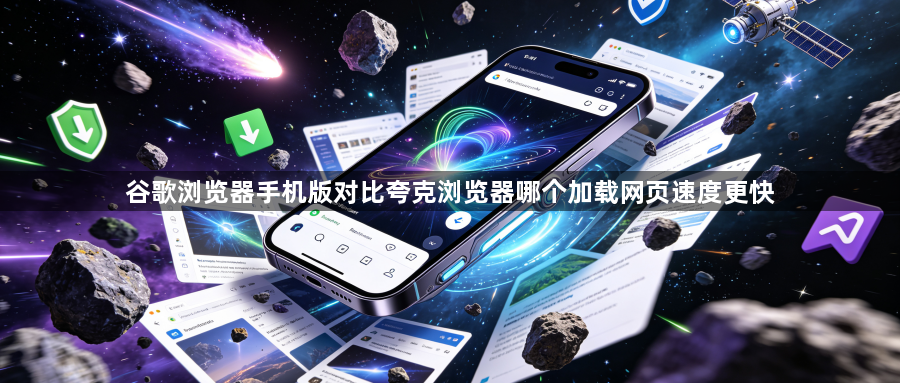 谷歌浏览器手机版对比夸克浏览器哪个加载网页速度更快1