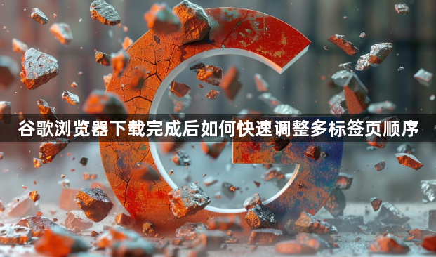 谷歌浏览器下载完成后如何快速调整多标签页顺序1