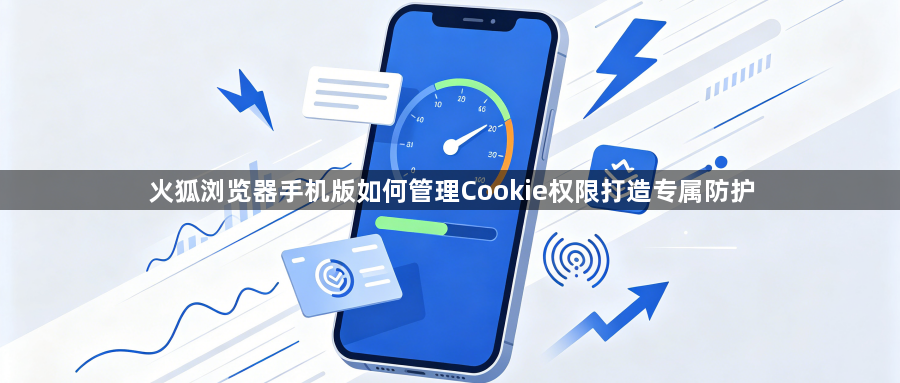 火狐浏览器手机版如何管理Cookie权限打造专属防护1
