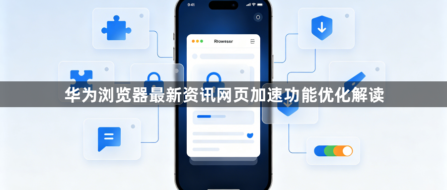 华为浏览器最新资讯网页加速功能优化解读1