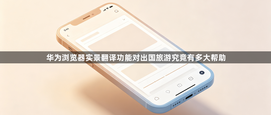 华为浏览器实景翻译功能对出国旅游究竟有多大帮助1