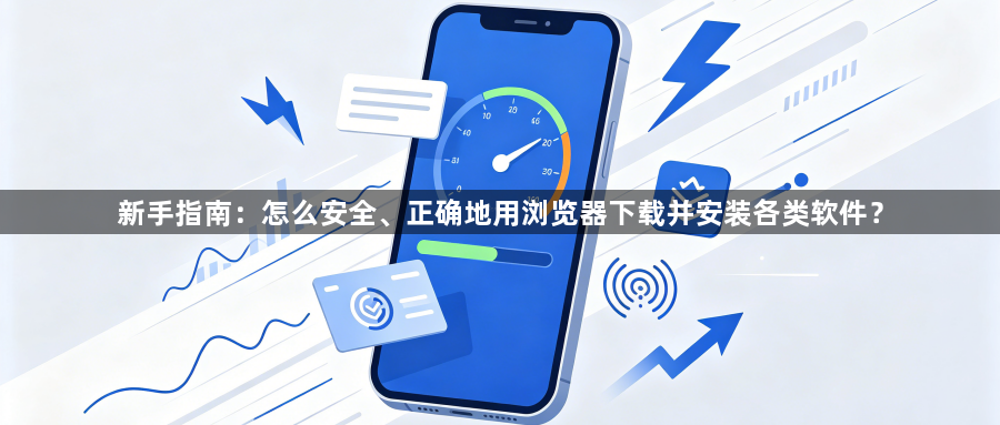 新手指南：怎么安全、正确地用浏览器下载并安装各类软件？1