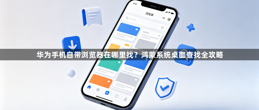 华为手机自带浏览器在哪里找?鸿蒙系统桌面查找全攻略1