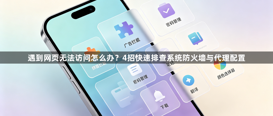 遇到网页无法访问怎么办?4招快速排查系统防火墙与代理配置1