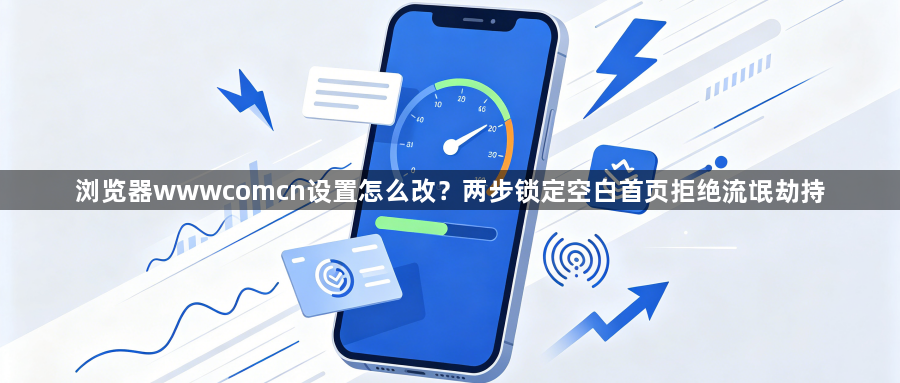 浏览器wwwcomcn设置怎么改？两步锁定空白首页拒绝流氓劫持1