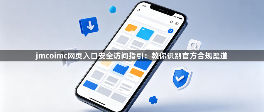 jmcoimc网页入口安全访问指引:教你识别官方合规渠道1