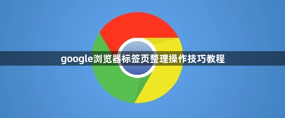 google浏览器标签页整理操作技巧教程1